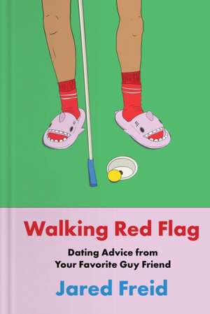 Walking Red Flag: Dating Advice from Your Favorite Guy Friend de Jared Freid