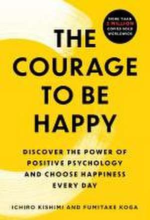 The Courage to Be Happy de Ichiro Kishimi