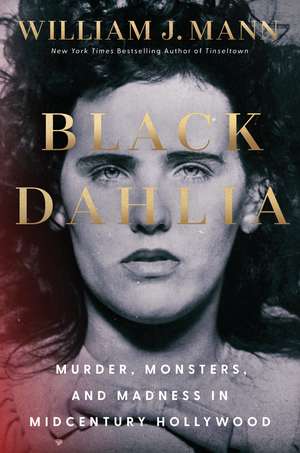 Black Dahlia: Murder, Monsters, and Madness in Midcentury Hollywood de William J. Mann