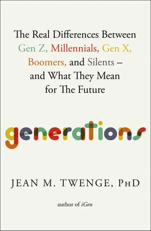 Generations: The Real Differences Between Gen Z, Millennials, Gen X, Boomers, and Silents—and What They Mean for The Future de Jean M. Twenge PhD