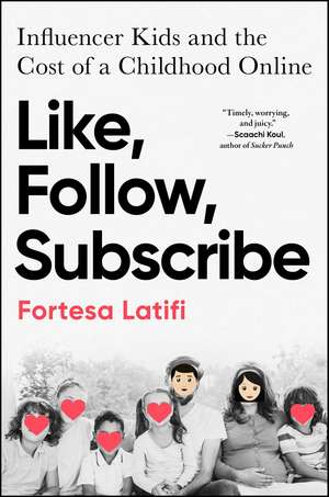 Like, Follow, Subscribe: Influencer Kids and the Cost of a Childhood Online de Fortesa Latifi