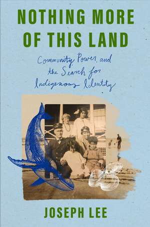 Nothing More of This Land: Community, Power, and the Search for Indigenous Identity de Joseph Lee