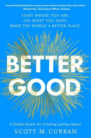 Better Good: A Simple System for Creating Lasting Impact de Scott M. Curran