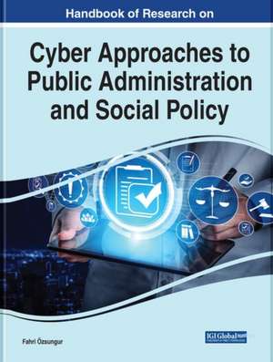 Handbook of Research on Cyber Approaches to Public Administration and Social Policy de Fahri Özsungur