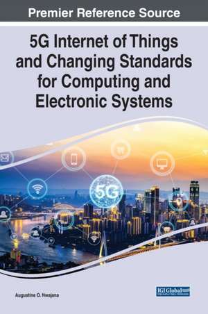 5G Internet of Things and Changing Standards for Computing and Electronic Systems de Augustine O. Nwajana