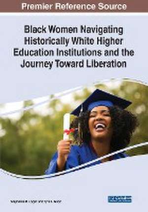 Black Women Navigating Historically White Higher Education Institutions and the Journey Toward Liberation de Tyra L. Good