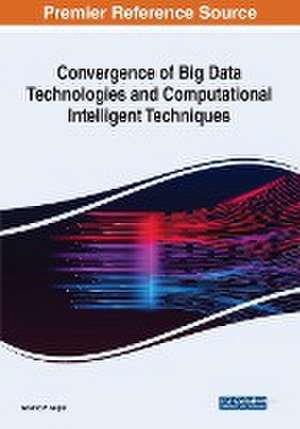 Convergence of Big Data Technologies and Computational Intelligent Techniques de Govind P. Gupta