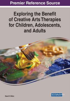 Exploring the Benefit of Creative Arts Therapies for Children, Adolescents, and Adults de Nava R. Silton