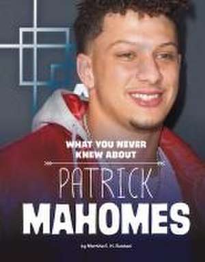 What You Never Knew about Patrick Mahomes de Martha E H Rustad