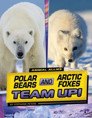 Polar Bears and Arctic Foxes Team Up! de Stephanie True Peters