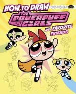 How to Draw the Powerpuff Girls and Favorite Friends de Mari Bolte