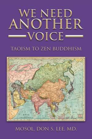 We Need Another Voice: Taoism to Zen Buddhism de Mosol Don S. Lee MD