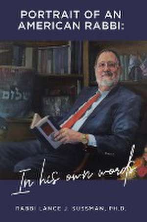 Portrait of an American Rabbi de Rabbi Lance J. Sussman Ph. D.