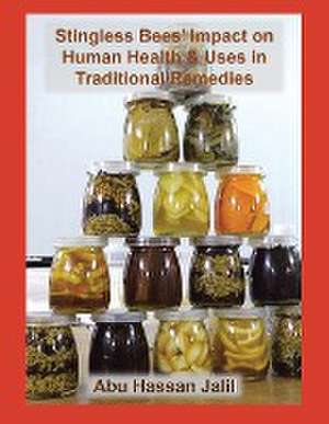 Stingless Bees' Impact on Human Health & Uses in Traditional Remedies de Abu Hassan Jalil