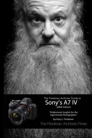 The Friedman Archives Guide to Sony's A7 IV (B&W Edition) de Gary L. Friedman