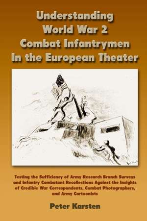 Understanding World War 2 Combat Infantrymen In the European Theater de Peter Karsten