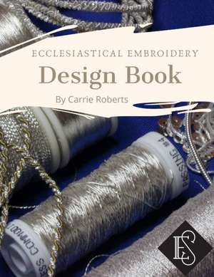 Ecclesiastical Embroidery Design Book de Carrie Roberts