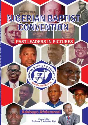 Nigerian Baptist Convention Past Leaders in Pictures de Adebayo Afolaranmi