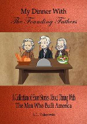 My Dinner With The Founding Fathers de A. L. Talarowski