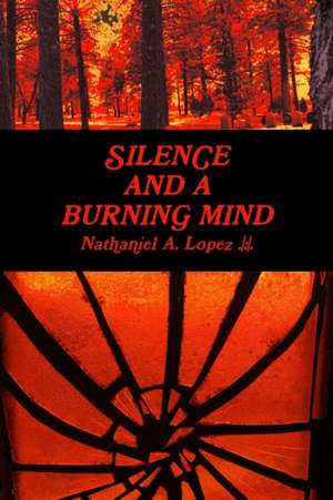 Silence and a Burning Mind de Nathaniel Lopez