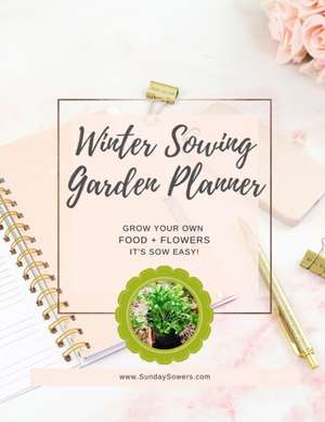 Winter Sowing Garden Planner de Kim Lieske King