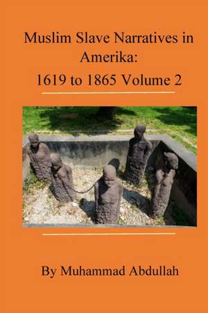 Muslim Slave Narratives in Amerika Volume 2 de Muhammad Abdullah