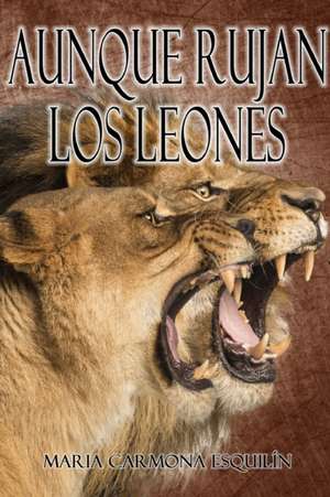 Aunque rujan los leones de María Carmona Esquilín