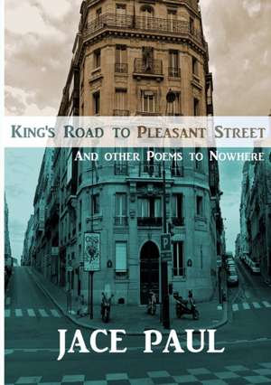 King's Road to Pleasant Street (And Other Poems to Nowhere) de Jace Paul