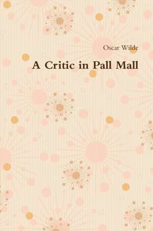 A Critic in Pall Mall de Oscar Wilde