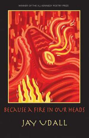 Because a Fire in Our Heads: Poems de Jay Udall