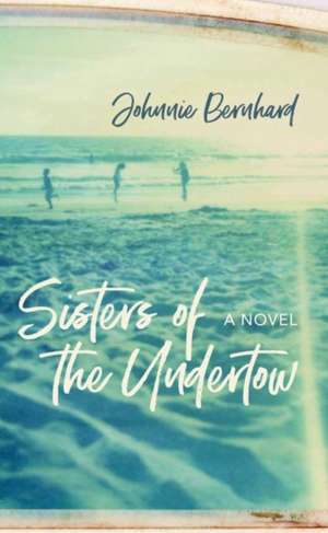 Sisters of the Undertow de Johnnie Bernhard