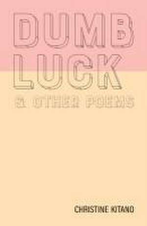 Dumb Luck & Other Poems de Christine Kitano