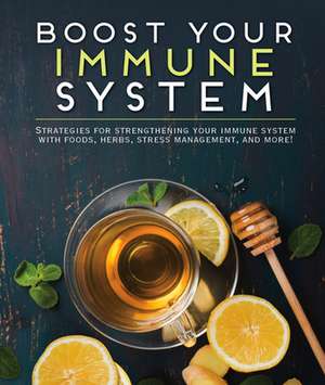 Boost Your Immune System: Strategies for Strengthening Your Immune System with Foods, Herbs, Stress Management, and More! de Publications International Ltd