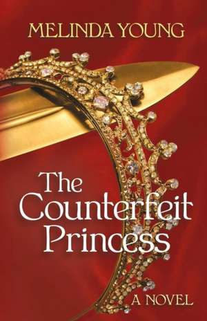 The Counterfeit Princess de Melinda Young