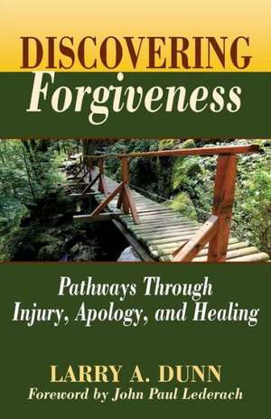 Discovering Forgiveness: Pathways Through Injury, Apology, and Healing de Larry a. Dunn