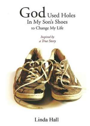 God Used Holes in My Son Shoe's to Change My Life: Stronger de Linda Hall