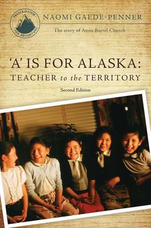 'A' Is for Alaska: Teacher to the Territory - Second Edition de Naomi Gaede-Penner