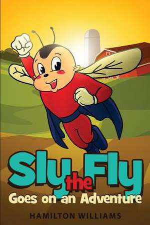 Sly the Fly Goes on an Adventure de Hamilton Williams