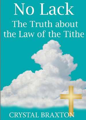 No Lack- The Truth about the Law of the Tithe: A Journey of Depression and Disbelief de Crystal Braxton