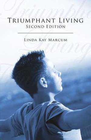 Triumphant Living - Second Edition de Linda Kay Marcum