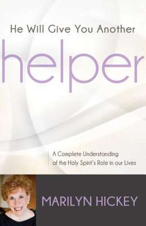 He Will Give You Another Helper: A Complete Understanding of the Holy Spirit's Role in Our Lives de Marilyn Hickey