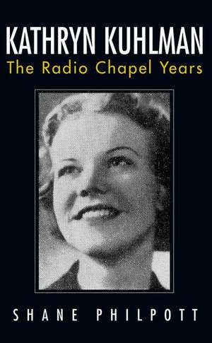 Kathryn Kuhlman: The Radio Chapel Years de Shane Philpott