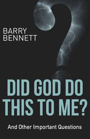 Did God Do This to Me?: And Other Important Questions de Barry Bennett