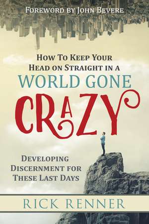 How to Keep Your Head on Straight in a World Gone Crazy de Rick Renner