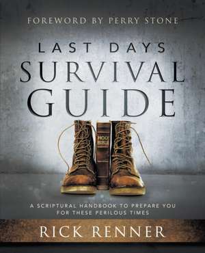 Last Days Survival Guide: A Scriptural Handbook to Prepare You for These Perilous Times de Rick Renner