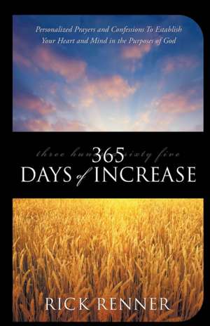 365 Days of Increase: Personalized Prayers and Confessions to Establish Your Heart and Mind in the Purposes of God de Rick Renner