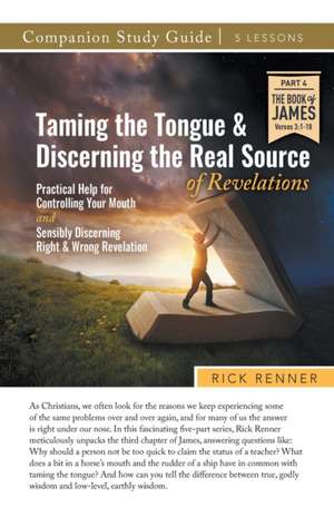 Taming the Tongue and Discerning the Real Source of Revelations Study Guide de Rick Renner