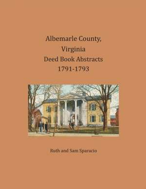 Albemarle County, Virginia Deed Book Abstracts 1791-1793 de Ruth Sparacio