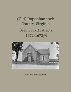 (Old) Rappahannock County, Virginia Deed Book Abstracts 1672-1673/4 de Ruth Sparacio