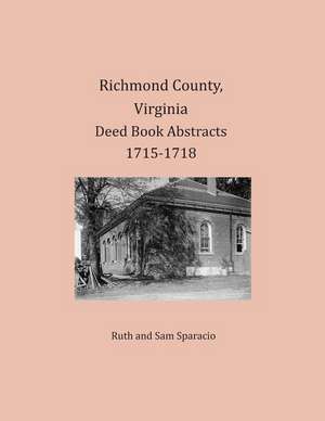 Richmond County, Virginia Deed Book Abstracts 1715-1718 de Ruth Sparacio